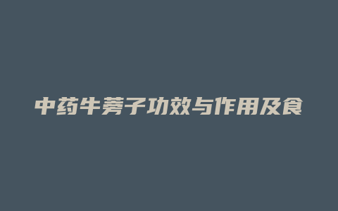 中药牛蒡子功效与作用及食用方法