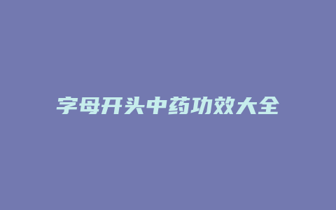 字母开头中药功效大全