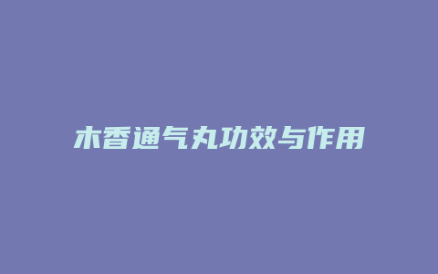 木香通气丸功效与作用