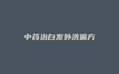 中药治白发外洗偏方