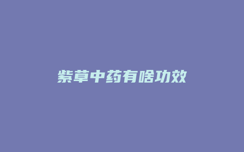 紫草中药有啥功效