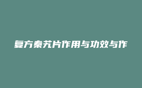 复方秦艽片作用与功效与作用