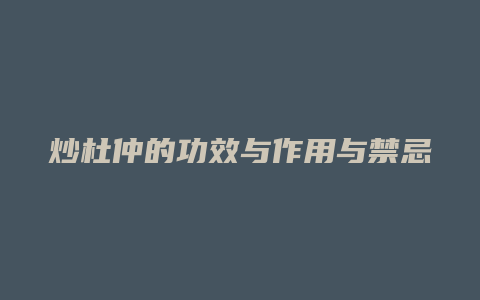 炒杜仲的功效与作用与禁忌