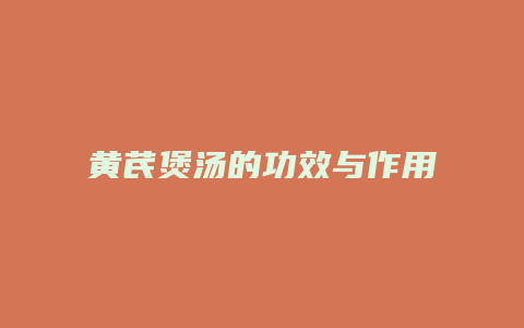 黄芪煲汤的功效与作用