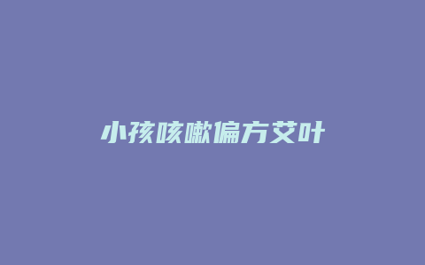 小孩咳嗽偏方艾叶
