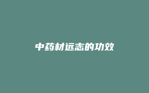 中药材远志的功效