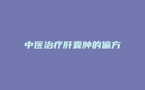中医治疗肝囊肿的偏方