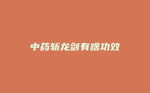 中药斩龙剑有啥功效