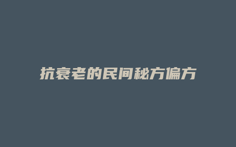 抗衰老的民间秘方偏方