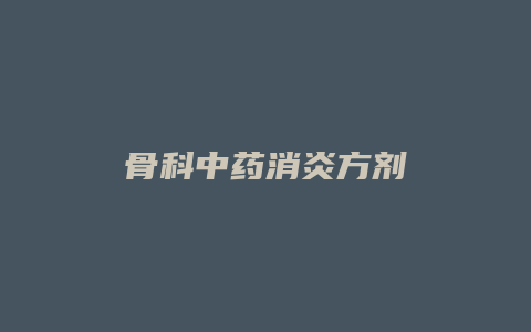 骨科中药消炎方剂