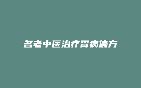 名老中医治疗胃病偏方