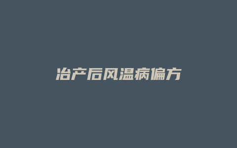 冶产后风温病偏方